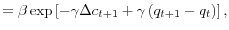 \displaystyle =\beta\exp\left[ -\gamma\Delta c_{t+1}+\gamma\left( q_{t+1}-q_{t}\right) \right] ,