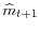  \widehat {m}_{t+1}