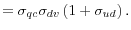 \displaystyle =\sigma_{qc}\sigma_{dv}\left( 1+\sigma_{ud}\right) .