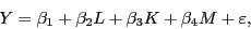 \begin{displaymath} Y=\beta _1 +\beta _2 L+\beta _3 K+\beta _4 M+\varepsilon , \end{displaymath}