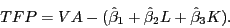 \begin{displaymath} TFP=VA-(\hat {\beta }_1 +\hat {\beta }_2 L+\hat {\beta }_3 K). \end{displaymath}