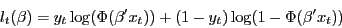 \begin{displaymath} l_t (\beta )=y_t \log (\Phi (\beta 'x_t ))+(1-y_t )\log (1-\Phi (\beta 'x_t )) \end{displaymath}
