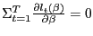 \Sigma _{t=1}^T \frac{\partial l_t (\beta )}{\partial \beta }=0