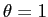  \theta=1