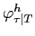  \varphi_{\tau\vert T}^{h}