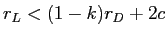  r_{L}<(1-k)r_{D}+2c