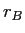  r_{B}