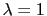 \lambda = 1