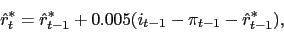 \begin{displaymath}\hat r^*_t = \hat r^*_{t-1} + 0.005 (i_{t-1} - \pi_{t-1} - \hat r_{t-1}^*), \end{displaymath}