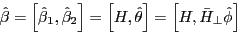 \begin{displaymath} \hat {\beta }=\left[ {\hat {\beta }_1 ,\hat {\beta }_2 } \right]=\left[ {H,\hat {\theta }} \right]=\left[ {H,\bar {H}_\bot \hat {\phi }} \right] \end{displaymath}