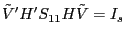 {\tilde {V}}'{H}'S_{11} H\tilde {V}=I_s 