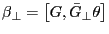 \beta _\bot =\left[ {G,\bar {G}_\bot \theta } \right]