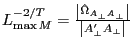 L_{\max M}^{{-2} \mathord{\left/ {\vphantom {{-2} T}} \right. \kern-\nulldelimiterspace} T} =\frac{\left\vert {\hat {\Omega }_{A_\bot A_\bot } } \right\vert}{\left\vert {{A}'_\bot A_\bot } \right\vert}