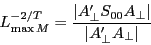 \begin{displaymath} L_{\max M}^{{-2} \mathord{\left/ {\vphantom {{-2} T}} \right. \kern-\nulldelimiterspace} T} =\frac{\left\vert {{A}'_\bot S_{00} A_\bot } \right\vert}{\left\vert {{A}'_\bot A_\bot } \right\vert} \end{displaymath}
