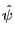 \hat {\psi }
