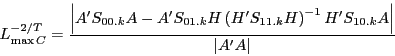 \begin{displaymath} L_{\max C}^{{-2} \mathord{\left/ {\vphantom {{-2} T}} \right. \kern-\nulldelimiterspace} T} =\frac{\left\vert {{A}'S_{00.k} A-{A}'S_{01.k} H\left( {{H}'S_{11.k} H} \right)^{-1}{H}'S_{10.k} A} \right\vert}{\left\vert {{A}'A} \right\vert} \end{displaymath}