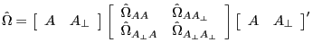 \hat {\Omega }=\left[ {{\begin{array}{*{20}c} A \hfill & {A_\bot } \hfill \ \end{array} }} \right]\left[ {{\begin{array}{*{20}c} {\hat {\Omega }_{AA} } \hfill & {\hat {\Omega }_{AA_\bot } } \hfill \ {\hat {\Omega }_{A_\bot A} } \hfill & {\hat {\Omega }_{A_\bot A_\bot } } \hfill \ \end{array} }} \right]\left[ {{\begin{array}{*{20}c} A \hfill & {A_\bot } \hfill \ \end{array} }} \right]^\prime 