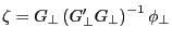\zeta =G_\bot \left( {{G}'_\bot G_\bot } \right)^{-1}\phi _\bot 