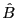  \hat{B}