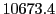  10673.4