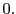  0.