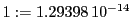  1:=1.29398\,{10}^{-14}
