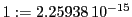  1:=2.25938\,{10}^{-15}