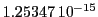  1.25347\,{10}^{-15}