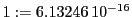  1:=6.13246\,{10}^{-16}