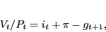 \begin{displaymath} V_{t}/P_{t} = i_{t} +\pi-g_{t+1}, \end{displaymath}