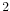  2