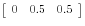 \left[ {{\begin{array}{*{20}c} 0 \hfill & {0.5} \hfill & {0.5} \hfill \ \end{array} }} \right]