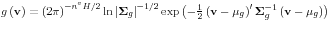 g\left( {\rm {\bf v}} \right)=\left( {2\pi } \right)^{-{n^vH} \mathord{\left/ {\vphantom {{n^vH} 2}} \right. \kern-\nulldelimiterspace} 2}\ln \left\vert {{\rm {\bf\Sigma }}_g } \right\vert^{-1 \mathord{\left/ {\vphantom {1 2}} \right. \kern-\nulldelimiterspace} 2}\exp \left( {-\frac{1}{2}\left( {{\rm {\bf v}}-{\rm {\bf\mu }}_g } \right)^\prime {\rm {\bf\Sigma }}_g^{-1} \left( {{\rm {\bf v}}-{\rm {\bf\mu }}_g } \right)} \right)