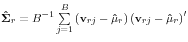 {\rm {\bf\hat {\Sigma }}}_r =B^{-1}\sum\limits_{j=1}^B {\left( {{\rm {\bf v}}_{rj} -{\rm {\bf\hat {\mu }}}_r } \right)} \left( {{\rm {\bf v}}_{rj} -{\rm {\bf\hat {\mu }}}_r } \right)^\prime 