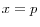 x=p