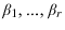 \beta_{1}% ,...,\beta_{r}