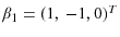  \beta_{1}=(1,\,-1,0)^{T}