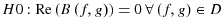 H0:\operatorname{Re}\left( B\left( f,g\right) \right) =0~\forall\left( f,g\right) \in D