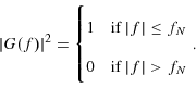 \begin{displaymath} % latex2html id marker 5124 \vert G(f)\vert^{2}=% \begin{cases}1 & \text{if $\lvert f\rvert\leq f_{N}$}\\ 0 & \text{if $\lvert f\rvert>f_{N}$}% \end{cases} .% \end{displaymath}