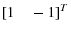 \left[ 1\quad-1\right] ^{T}