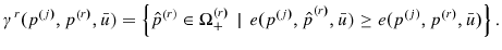 \displaystyle \gamma^{r}(p^{\left( j\right) },p^{\left( r\right) },\bar{u})=\left\{ \hat{p}{^{\left( r\right) }\in\Omega_{+}^{(r)}\,\mid{\,e(p^{\left( j\right) },\hat{p}}^{\left( r\right) },\bar{u})\geq e(p^{\left( j\right) },p^{\left( r\right) },\bar{u})}\right\} .