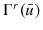 \Gamma^{r}(\bar {u})