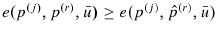  e(p^{\left( j\right) },p^{\left( r\right) },\bar{u})\geq e(p^{\left( j\right) },\hat{p}^{\left( r\right) },\bar{u})