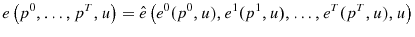 \displaystyle e\left( {p^{0},\ldots ,p^{T},u}\right) =\hat{e}\left( {% e^{0}(p^{0},u),e^{1}(p^{1},u),\ldots ,e^{T}(p^{T},u),u}\right)