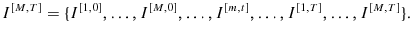 \displaystyle I^{[M,T]}=\{I^{[1,0]},\ldots ,I^{[M,0]},\ldots ,I^{[m,t]},\ldots ,I^{[1,T]},\ldots ,I^{[M,T]}\}.