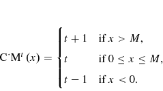 \begin{displaymath} % latex2html id marker 3439C_{M}^{t}\left( x\right) =% \begin{cases} t+1 &\text{if $x > M$,} \ t &\text{if $0 \leq x \leq M$,} \ t-1 &\text{if $x < 0$.} \end{cases}% \end{displaymath}