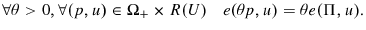 \displaystyle \forall\theta>0,\forall(p,u)\in\Omega_{+}\times R(U)\quad e(\theta p,u)=\theta e(\Pi,u). 