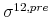  \sigma^{12,pre}