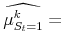 \displaystyle \widehat{\mu^{k}_{S_{t}=1}} =