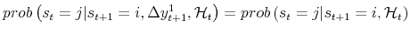  prob\left( s_{t}=j \vert s_{t+1}=i , \Delta y_{t+1}^{1} , \mathcal{H}_{t} \right) =prob\left( s_{t}=j \vert s_{t+1}=i , \mathcal{H}_{t} \right) 